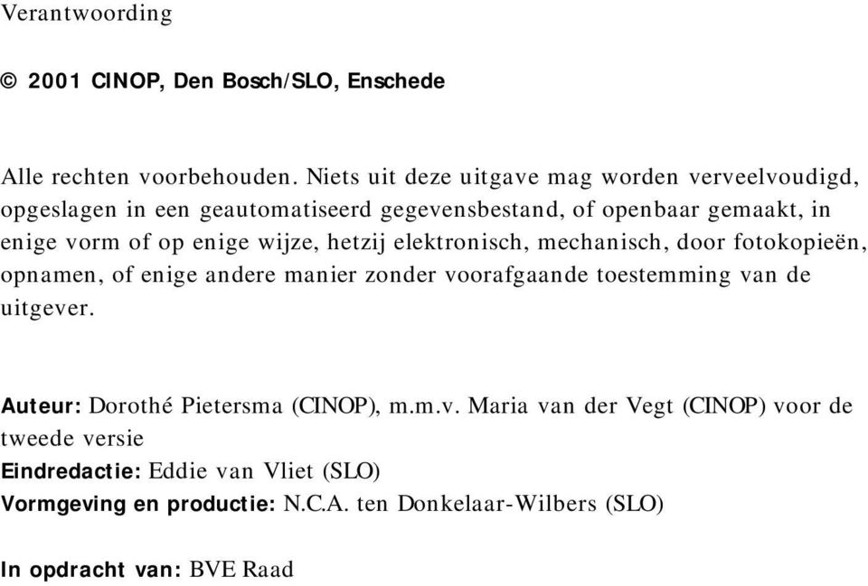 enige wijze, hetzij elektronisch, mechanisch, door fotokopieën, opnamen, of enige andere manier zonder voorafgaande toestemming van de uitgever.