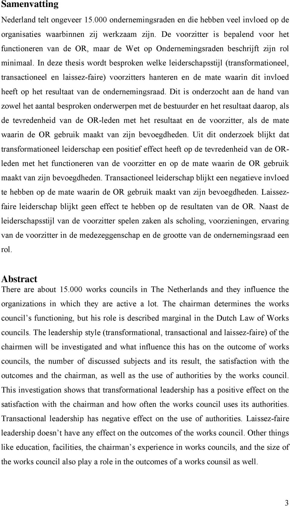 In deze thesis wordt besproken welke leiderschapsstijl (transformationeel, transactioneel en laissez-faire) voorzitters hanteren en de mate waarin dit invloed heeft op het resultaat van de