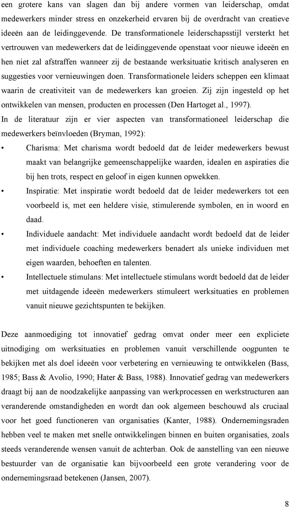 kritisch analyseren en suggesties voor vernieuwingen doen. Transformationele leiders scheppen een klimaat waarin de creativiteit van de medewerkers kan groeien.