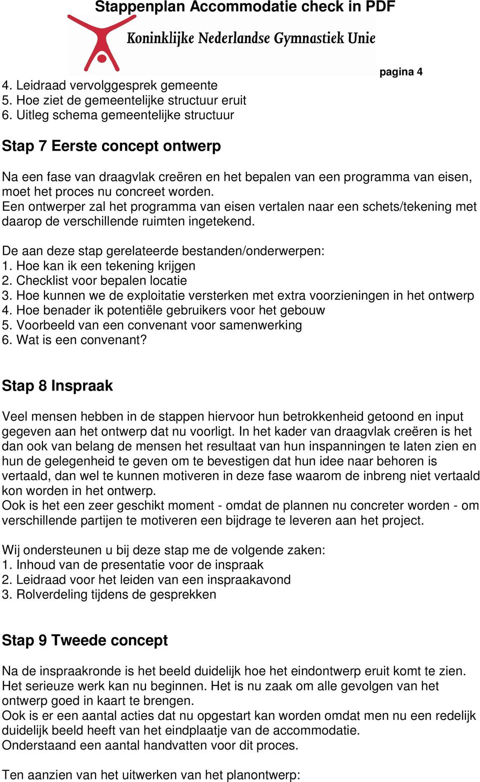 Een ontwerper zal het programma van eisen vertalen naar een schets/tekening met daarop de verschillende ruimten ingetekend. De aan deze stap gerelateerde bestanden/onderwerpen: 1.