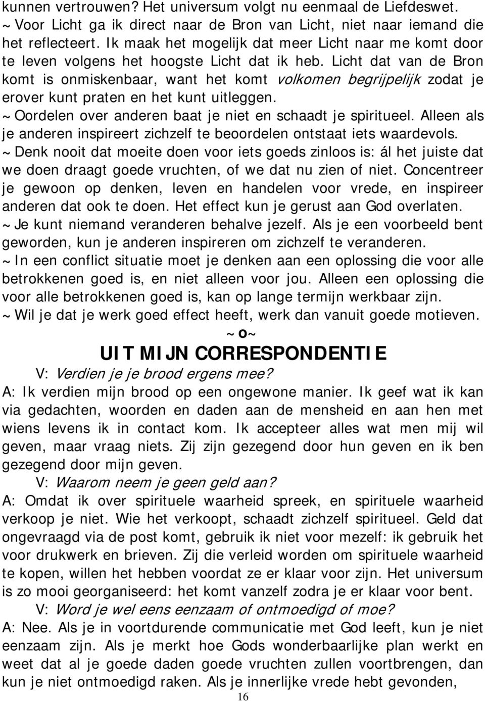 Licht dat van de Bron komt is onmiskenbaar, want het komt volkomen begrijpelijk zodat je erover kunt praten en het kunt uitleggen. ~Oordelen over anderen baat je niet en schaadt je spiritueel.