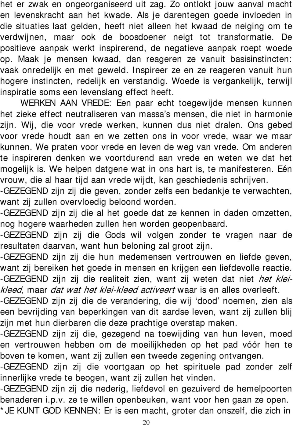 De positieve aanpak werkt inspirerend, de negatieve aanpak roept woede op. Maak je mensen kwaad, dan reageren ze vanuit basisinstincten: vaak onredelijk en met geweld.