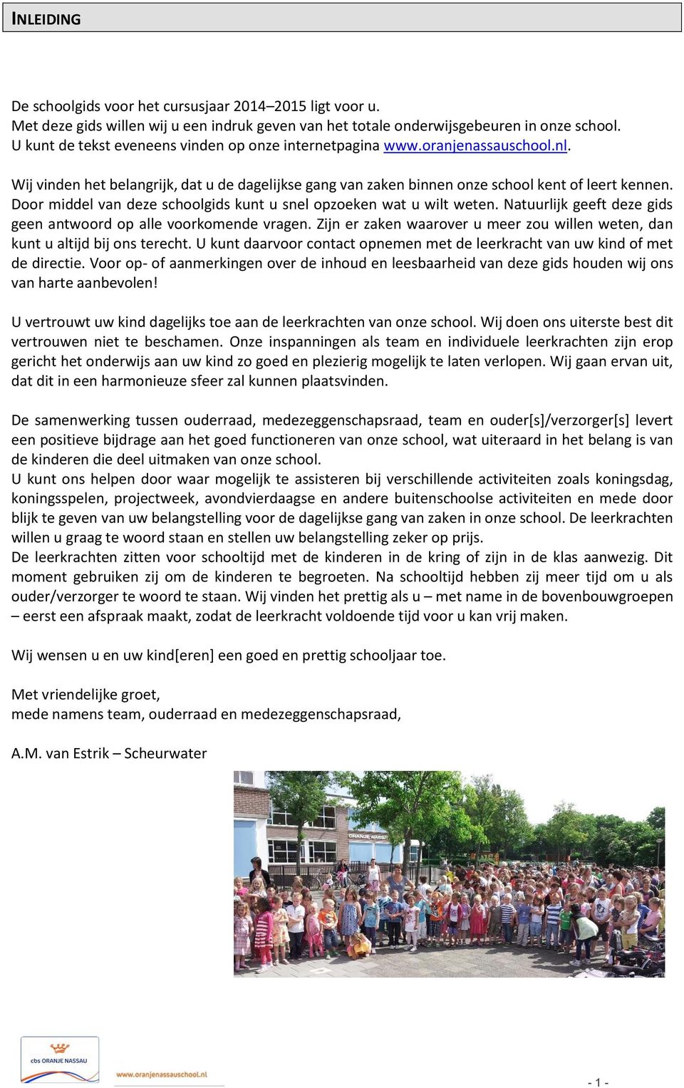 Door middel van deze schoolgids kunt u snel opzoeken wat u wilt weten. Natuurlijk geeft deze gids geen antwoord op alle voorkomende vragen.