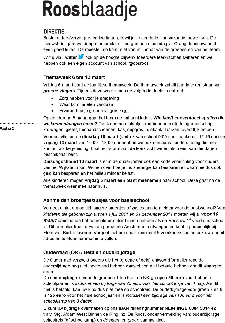 Meerdere leerkrachten twitteren en we hebben ook een eigen account van school: @obsroos Pagina 2 Themaweek 6 t/m 13 maart Vrijdag 6 maart start de jaarlijkse themaweek.