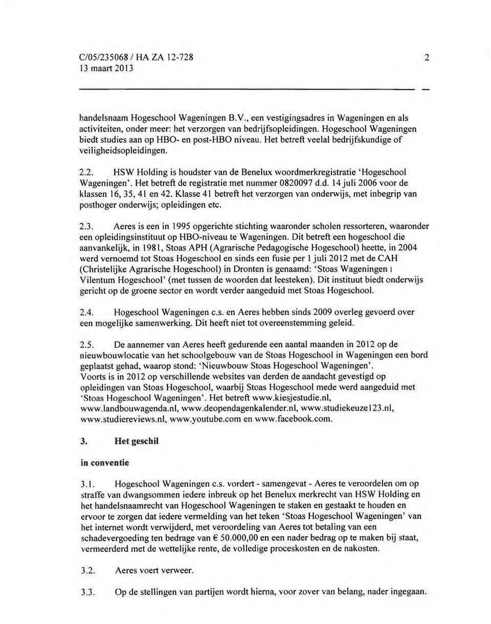 2. HSW Holding is houdster van de Benelux woordmerkregistratie 'Hogeschool Wageningen'. Het betreft de registratie met nummer 0820097 d.d. 14 juli 2006 voor de klassen 16, 35, 41 en 42.