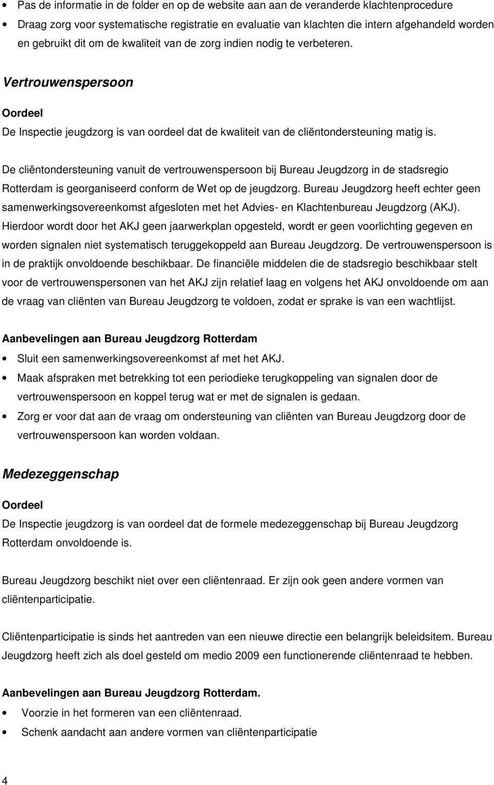 De cliëntondersteuning vanuit de vertrouwenspersoon bij Bureau Jeugdzorg in de stadsregio Rotterdam is georganiseerd conform de Wet op de jeugdzorg.