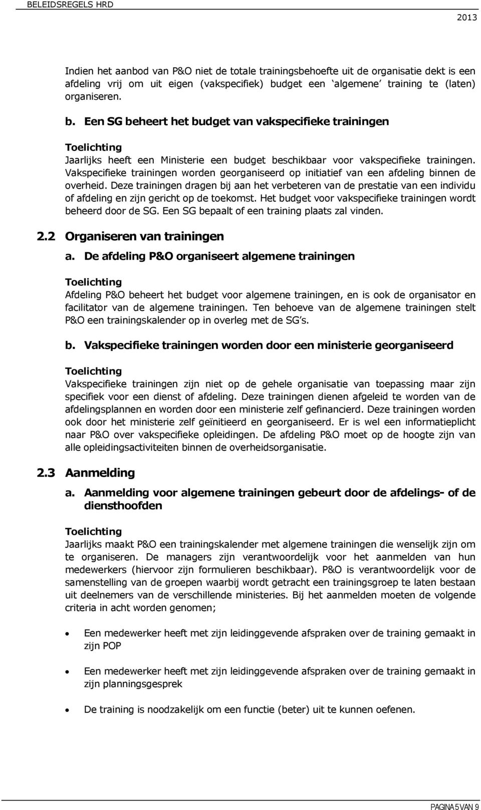 afdeling binnen de overheid Deze trainingen dragen bij aan het verbeteren van de prestatie van een individu of afdeling en zijn gericht op de toekomst Het budget voor vakspecifieke trainingen wordt