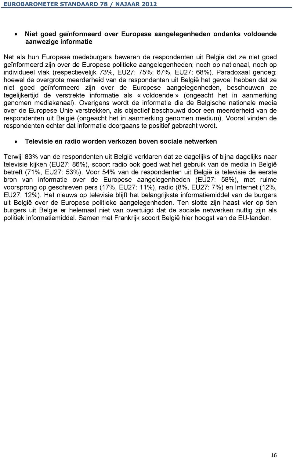 Paradoxaal genoeg: hoewel de overgrote meerderheid van de respondenten uit België het gevoel hebben dat ze niet goed geïnformeerd zijn over de Europese aangelegenheden, beschouwen ze tegelijkertijd