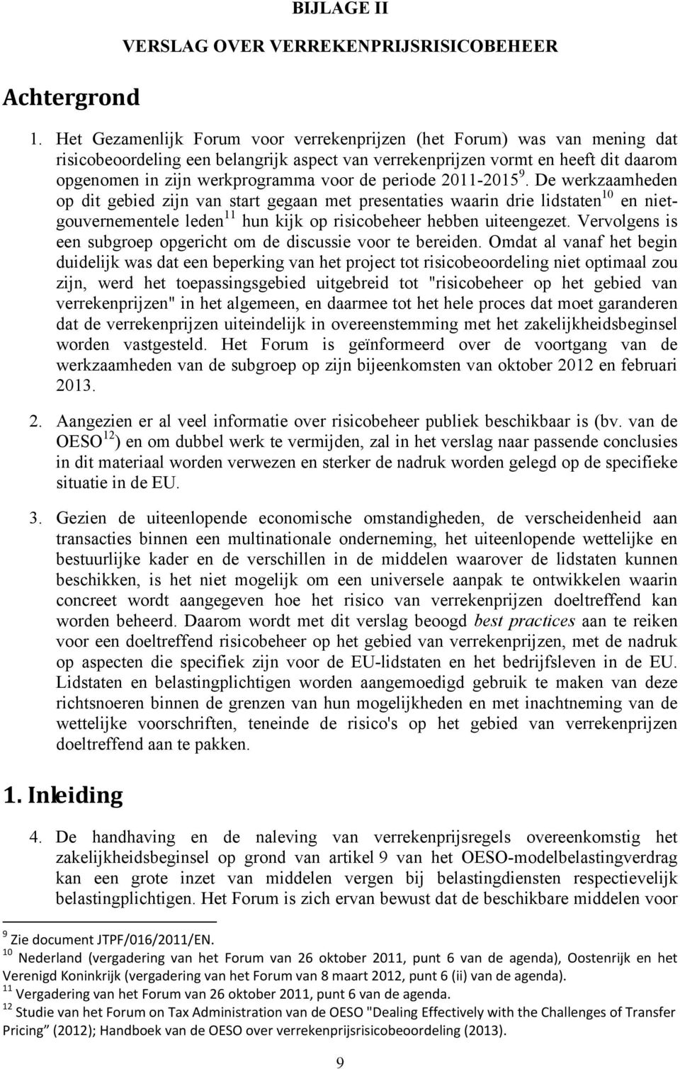 periode 2011-2015 9. De werkzaamheden op dit gebied zijn van start gegaan met presentaties waarin drie lidstaten 10 en nietgouvernementele leden 11 hun kijk op risicobeheer hebben uiteengezet.