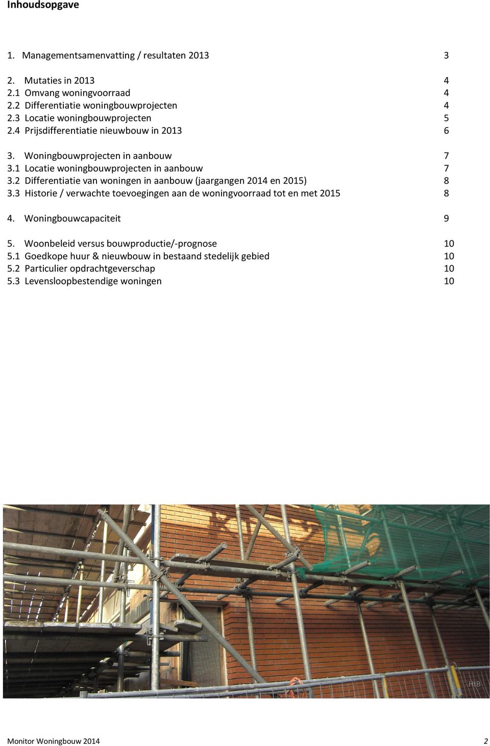 2 3.3 Woningbouwprojecten in aanbouw Locatie woningbouwprojecten in aanbouw Differentiatie van woningen in aanbouw (jaargangen 2014 en 2015) Historie / verwachte toevoegingen