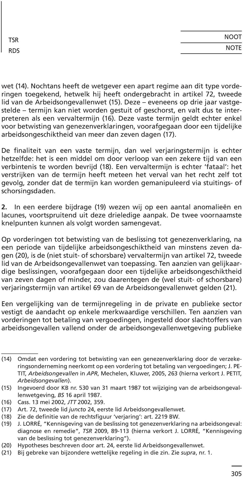 Deze vaste termijn geldt echter enkel voor betwisting van genezenverklaringen, voorafgegaan door een tijdelijke arbeidsongeschiktheid van meer dan zeven dagen (17).