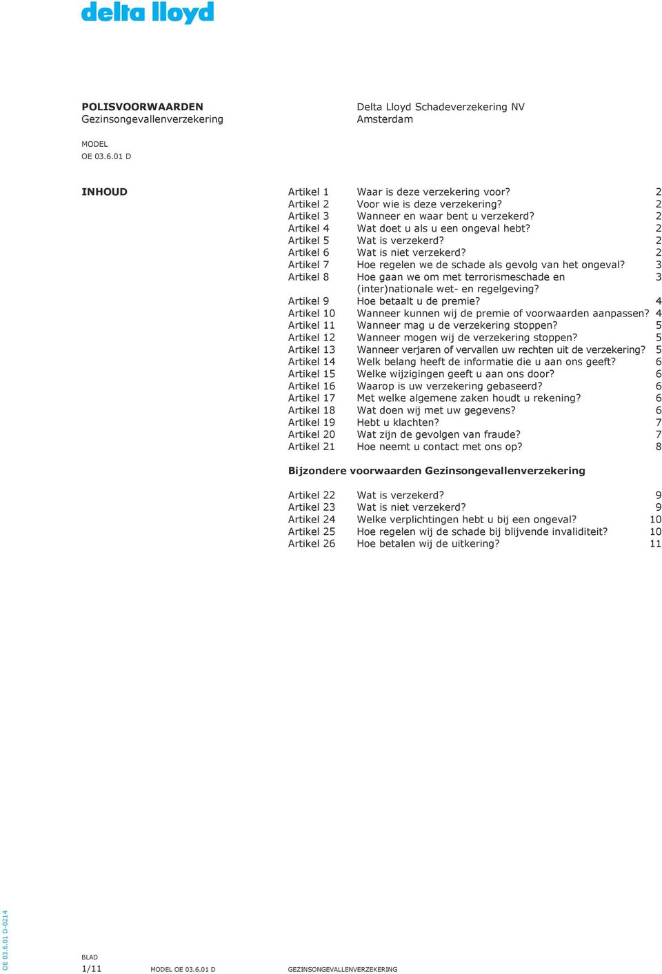 2 Artikel 7 Hoe regelen we de schade als gevolg van het ongeval? 3 Artikel 8 Hoe gaan we om met terrorismeschade en 3 (inter)nationale wet- en regelgeving? Artikel 9 Hoe betaalt u de premie?