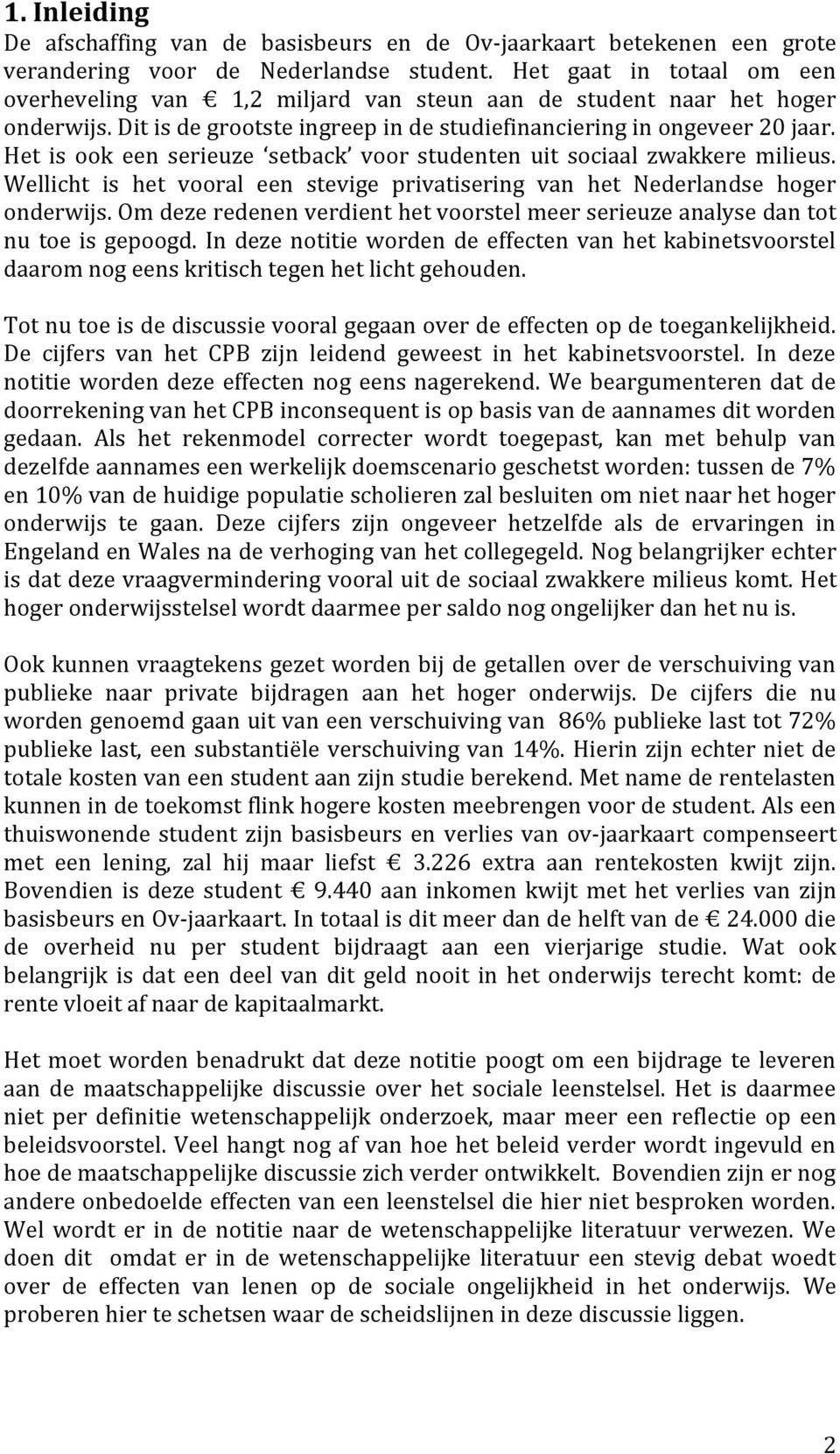 Het is ook een serieuze setback voor studenten uit sociaal zwakkere milieus. Wellicht is het vooral een stevige privatisering van het Nederlandse hoger onderwijs.