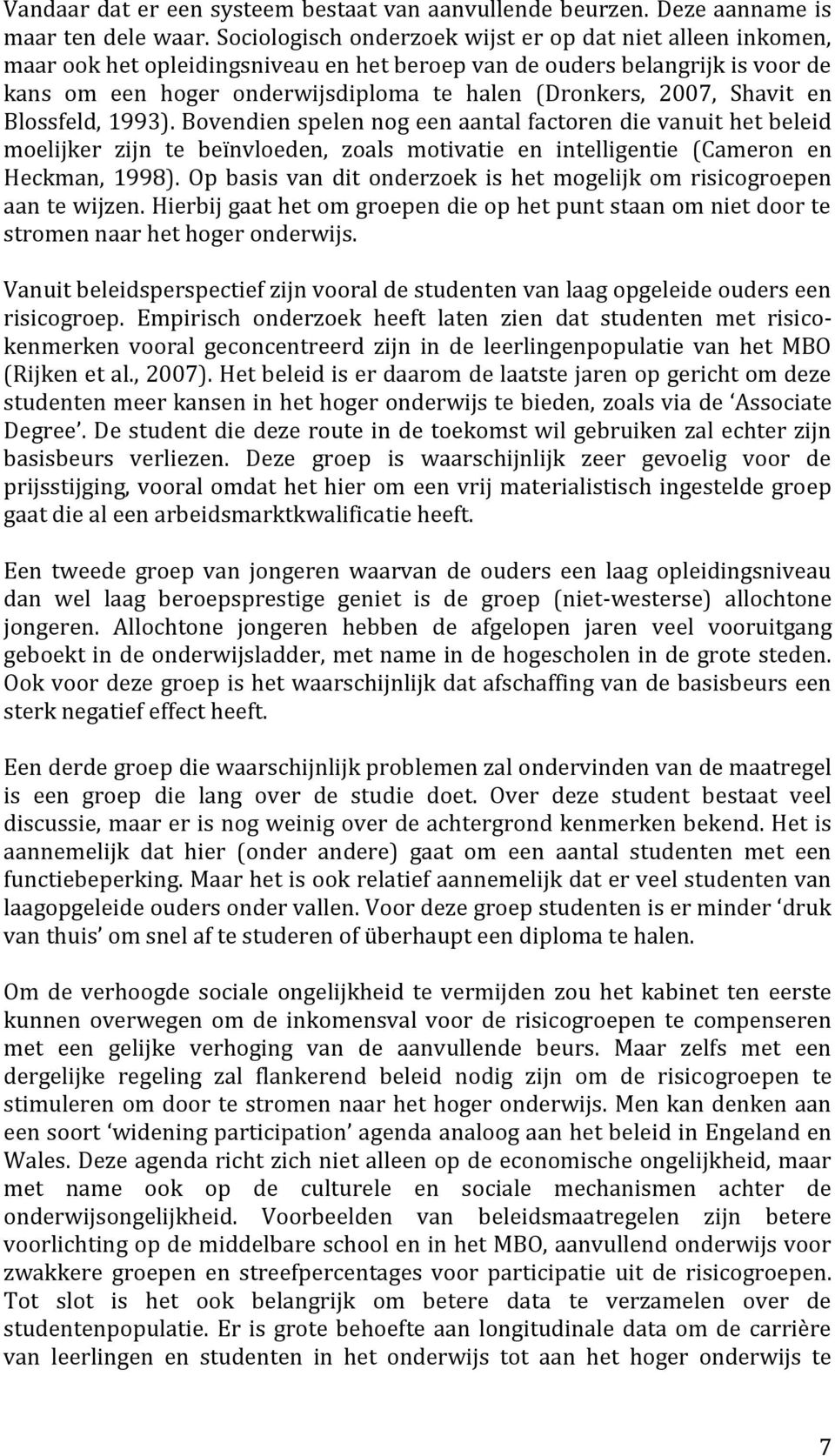 2007, Shavit en Blossfeld, 1993). Bovendien spelen nog een aantal factoren die vanuit het beleid moelijker zijn te beïnvloeden, zoals motivatie en intelligentie (Cameron en Heckman, 1998).