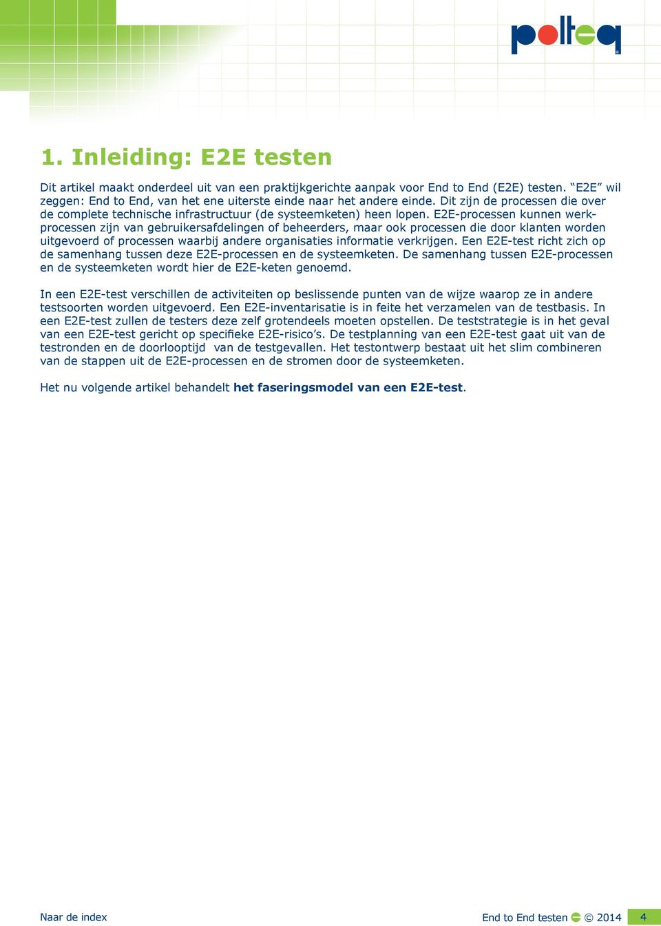 E2E-processen kunnen werkprocessen zijn van gebruikersafdelingen of beheerders, maar ook processen die door klanten worden uitgevoerd of processen waarbij andere organisaties informatie verkrijgen.