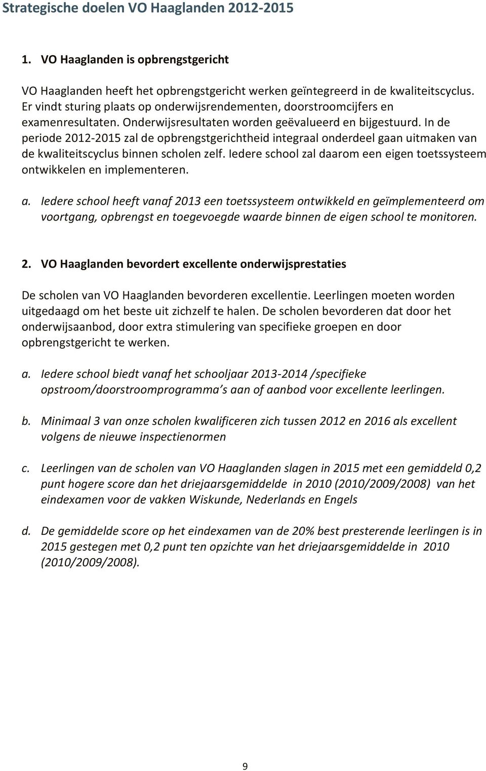 In de periode 2012-2015 zal de opbrengstgerichtheid integraal onderdeel gaan uitmaken van de kwaliteitscyclus binnen scholen zelf.