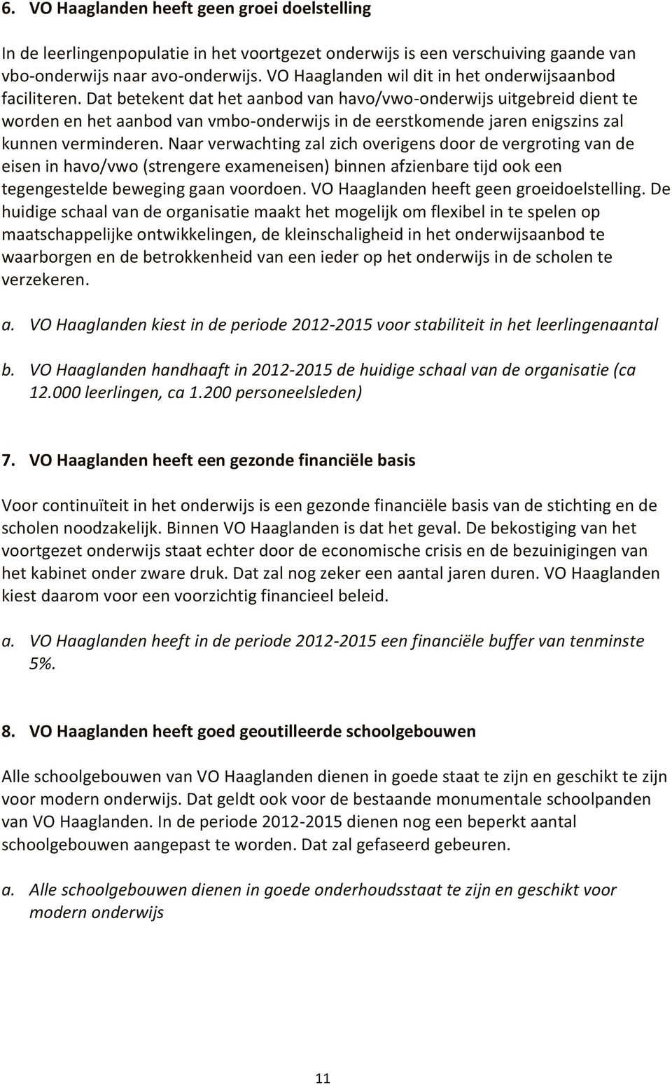 Dat betekent dat het aanbod van havo/vwo-onderwijs uitgebreid dient te worden en het aanbod van vmbo-onderwijs in de eerstkomende jaren enigszins zal kunnen verminderen.