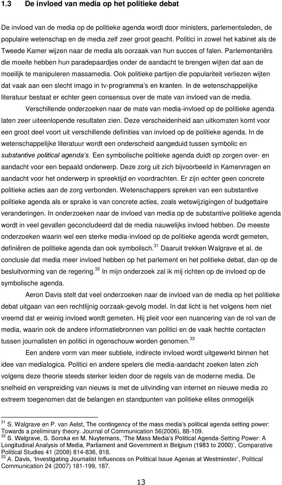 Parlementariërs die moeite hebben hun paradepaardjes onder de aandacht te brengen wijten dat aan de moeilijk te manipuleren massamedia.