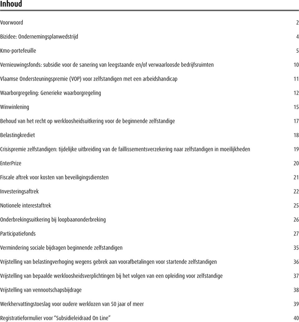 beginnende zelfstandige 17 Belastingkrediet 18 Crisispremie zelfstandigen: tijdelijke uitbreiding van de faillissementsverzekering naar zelfstandigen in moeilijkheden 19 EnterPrize 20 Fiscale aftrek