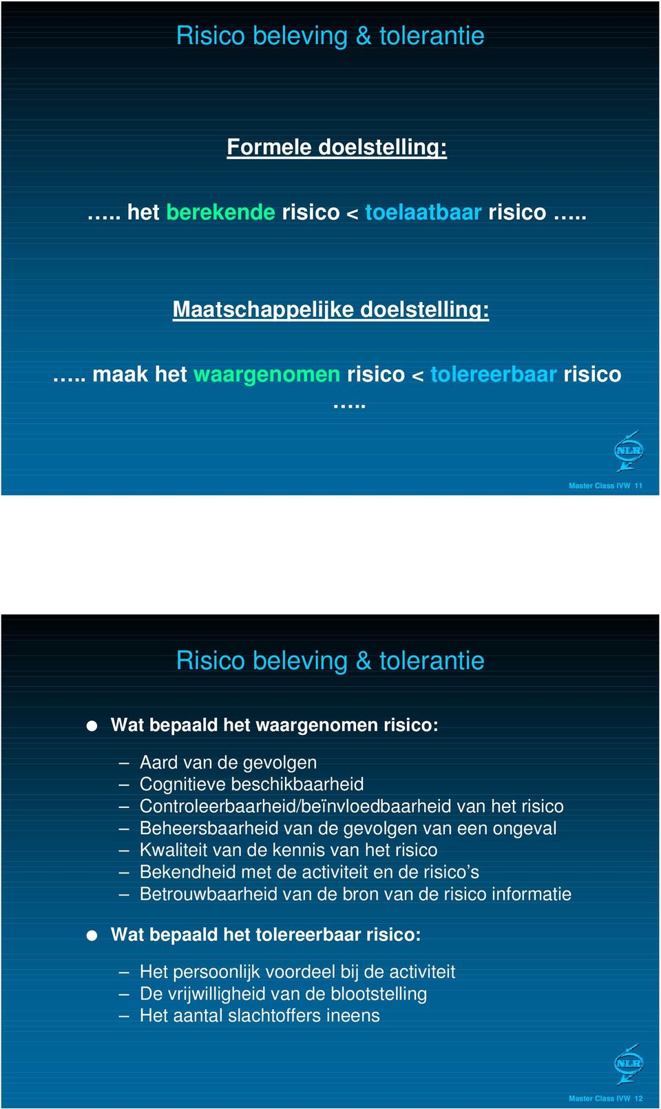 risico Beheersbaarheid van de gevolgen van een ongeval Kwaliteit van de kennis van het risico Bekendheid met de activiteit en de risico s Betrouwbaarheid van de bron van de risico