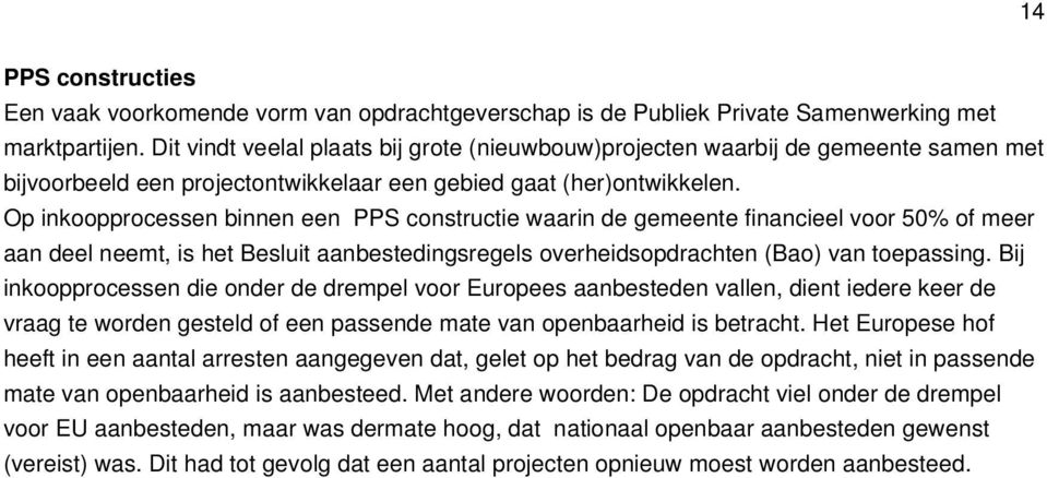 Op inkoopprocessen binnen een PPS constructie waarin de gemeente financieel voor 50% of meer aan deel neemt, is het Besluit aanbestedingsregels overheidsopdrachten (Bao) van toepassing.