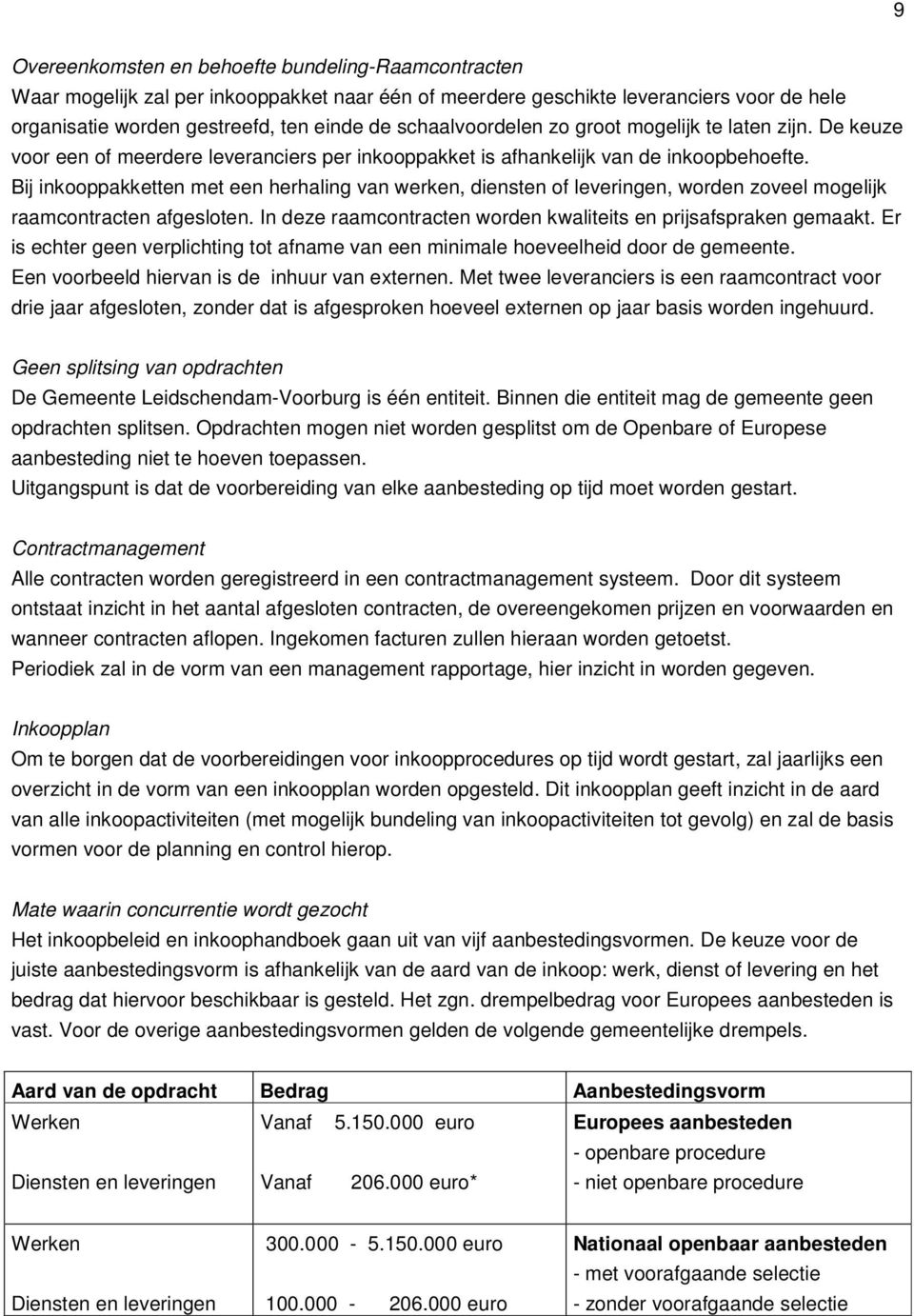 Bij inkooppakketten met een herhaling van werken, diensten of leveringen, worden zoveel mogelijk raamcontracten afgesloten. In deze raamcontracten worden kwaliteits en prijsafspraken gemaakt.