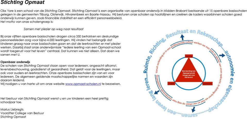 Wij besturen onze scholen op hoofdlijnen en creëren de kaders waarbinnen scholen goed onderwijs kunnen geven, zoals financiële stabiliteit en een efficiënt personeelsbeleid.