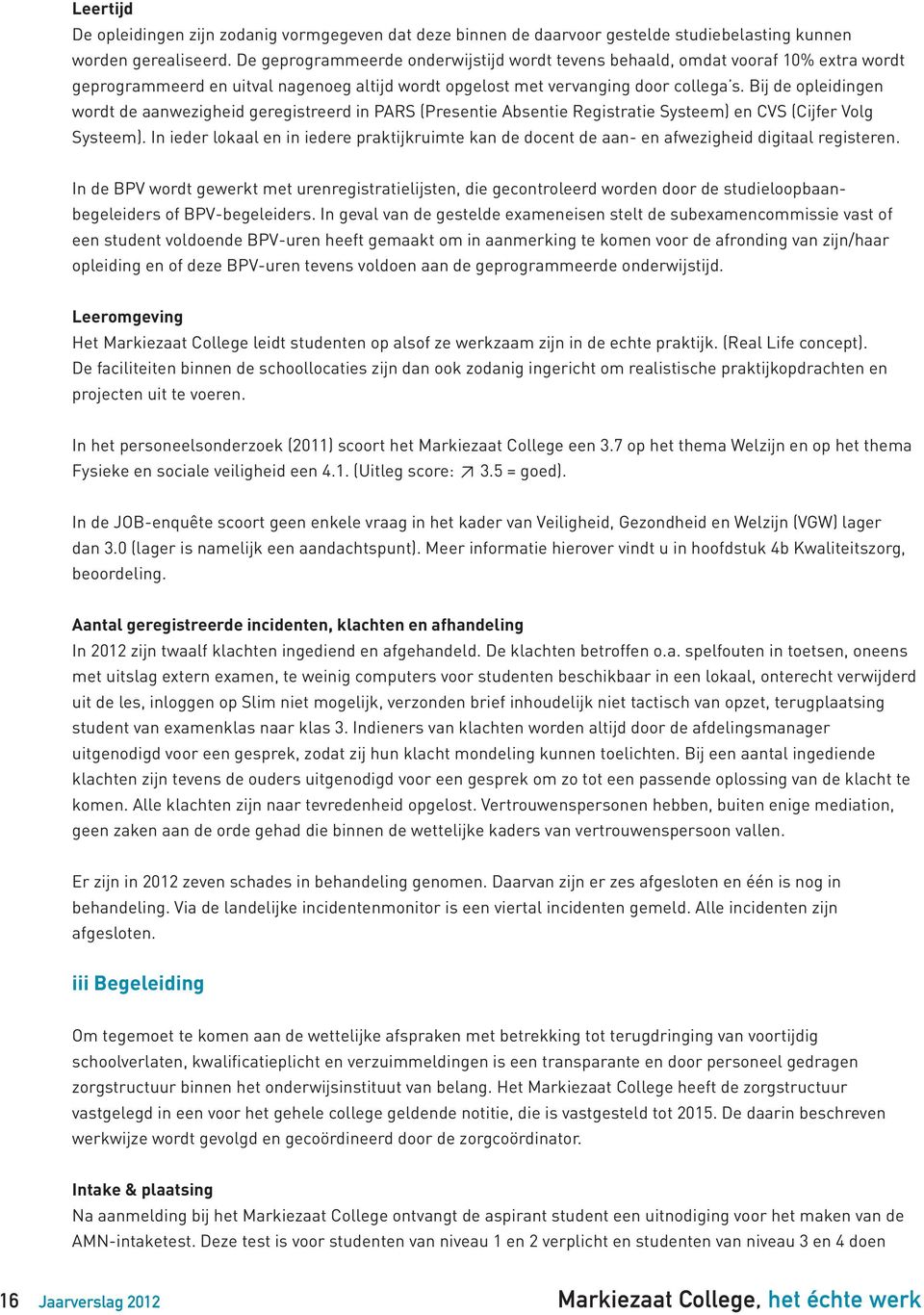 Bij de opleidingen wordt de aanwezigheid geregistreerd in PARS (Presentie Absentie Registratie Systeem) en CVS (Cijfer Volg Systeem).