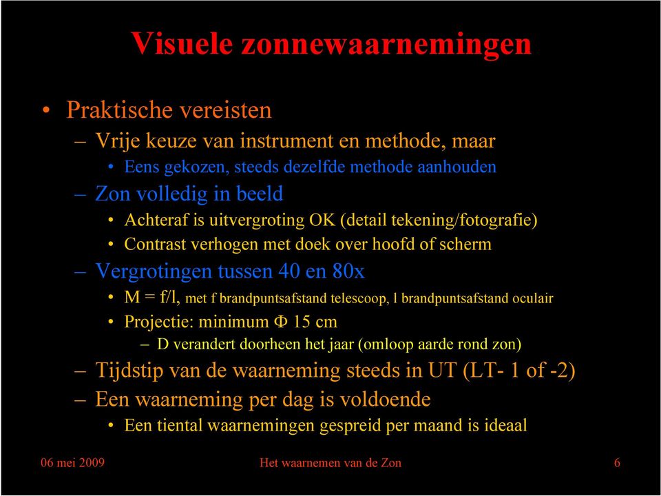 brandpuntsafstand telescoop, l brandpuntsafstand oculair Projectie: minimum 15 cm D verandert doorheen het jaar (omloop aarde rond zon) Tijdstip van de