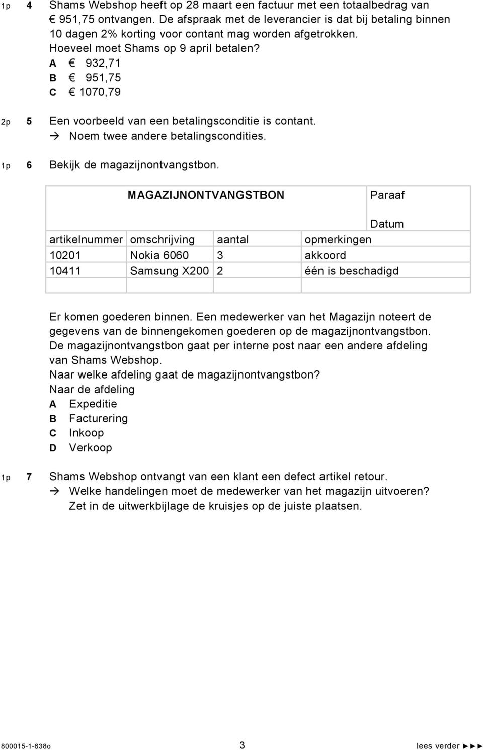 A 932,71 B 951,75 C 1070,79 2p 5 Een voorbeeld van een betalingsconditie is contant. Noem twee andere betalingscondities. 1p 6 Bekijk de magazijnontvangstbon.