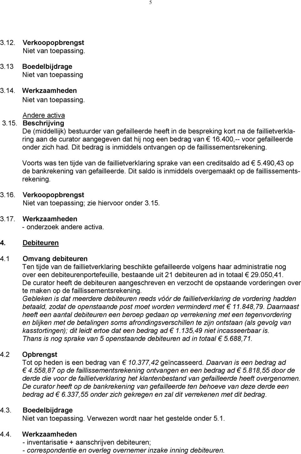 400,-- voor gefailleerde onder zich had. Dit bedrag is inmiddels ontvangen op de faillissementsrekening. Voorts was ten tijde van de faillietverklaring sprake van een creditsaldo ad 5.