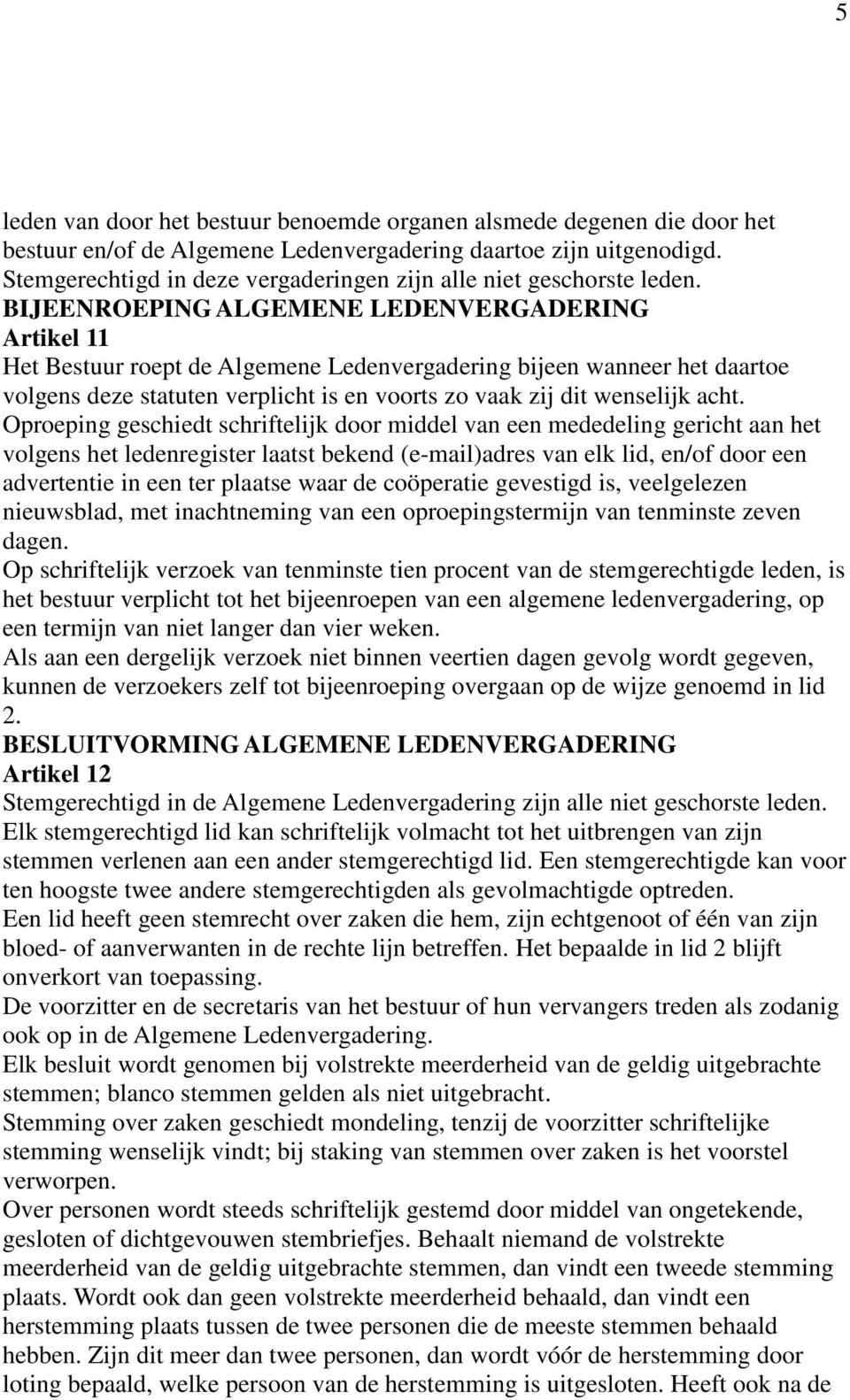 BIJEENROEPING ALGEMENE LEDENVERGADERING Artikel 11 Het Bestuur roept de Algemene Ledenvergadering bijeen wanneer het daartoe volgens deze statuten verplicht is en voorts zo vaak zij dit wenselijk