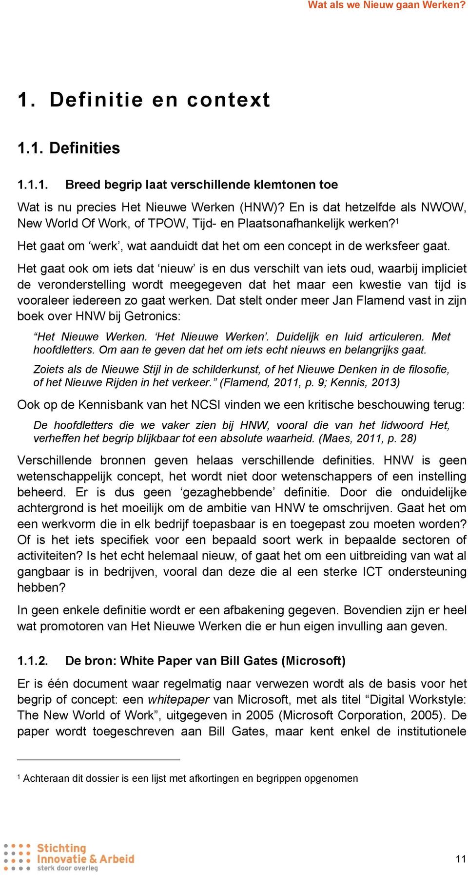 Het gaat ook om iets dat nieuw is en dus verschilt van iets oud, waarbij impliciet de veronderstelling wordt meegegeven dat het maar een kwestie van tijd is vooraleer iedereen zo gaat werken.