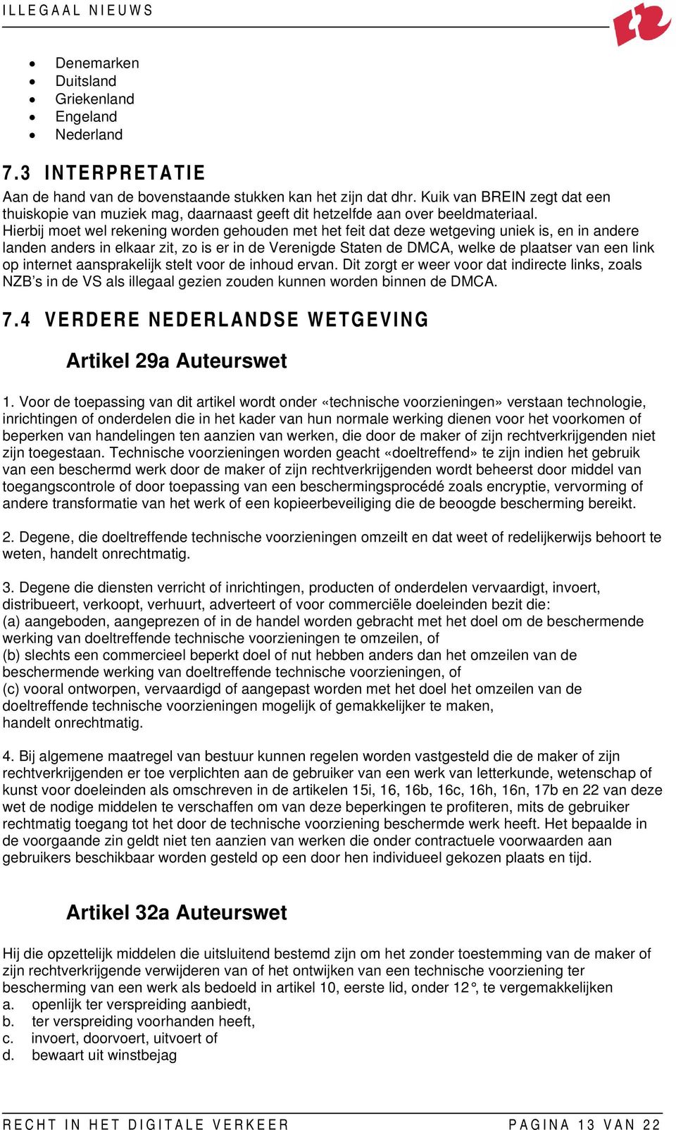 Hierbij moet wel rekening worden gehouden met het feit dat deze wetgeving uniek is, en in andere landen anders in elkaar zit, zo is er in de Verenigde Staten de DMCA, welke de plaatser van een link