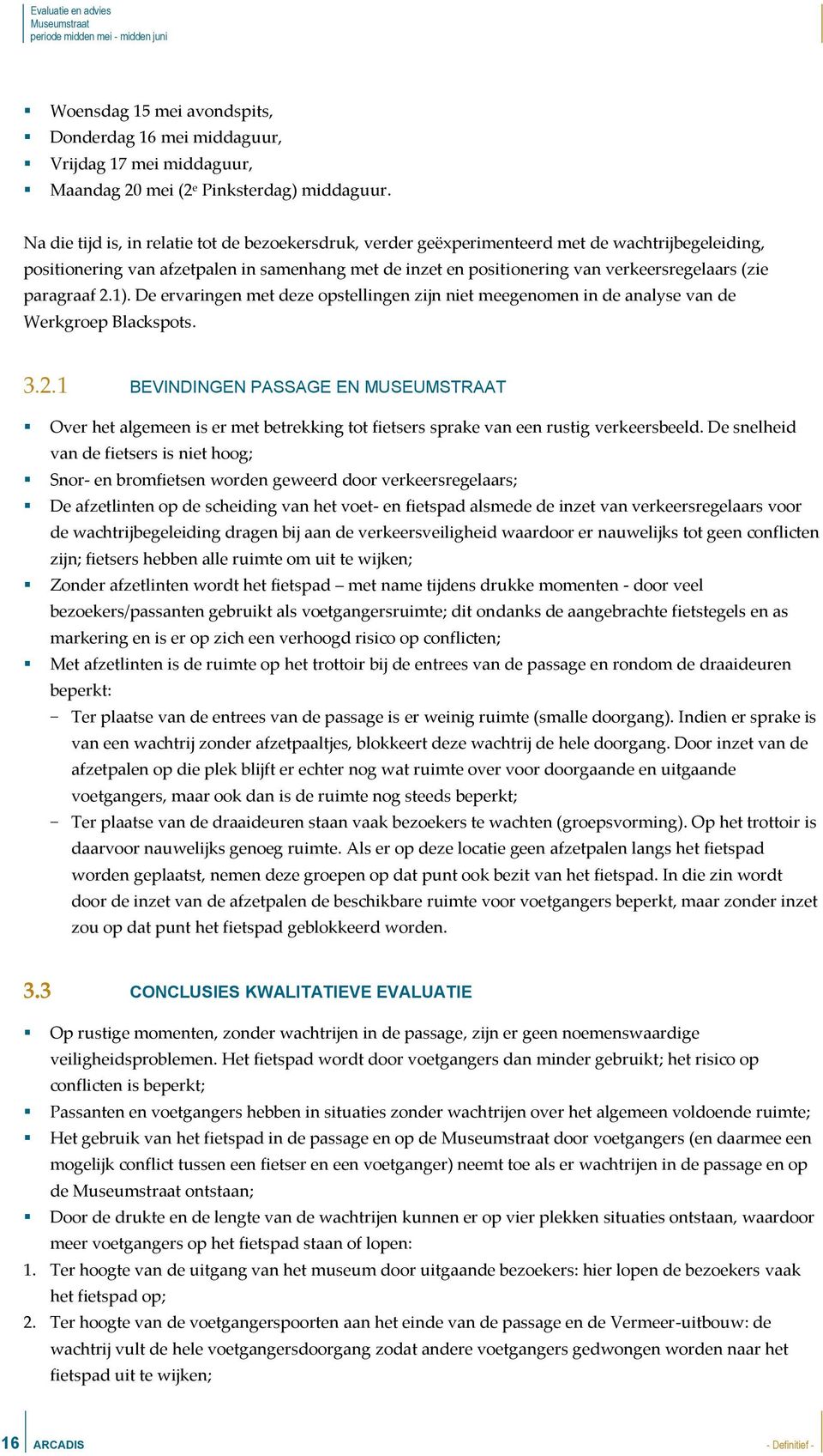 paragraaf 2.1). De ervaringen met deze opstellingen zijn niet meegenomen in de analyse van de Werkgroep Blackspots. 3.2.1 BEVINDINGEN PASSAGE EN MUSEUMSTRAAT Over het algemeen is er met betrekking tot fietsers sprake van een rustig verkeersbeeld.