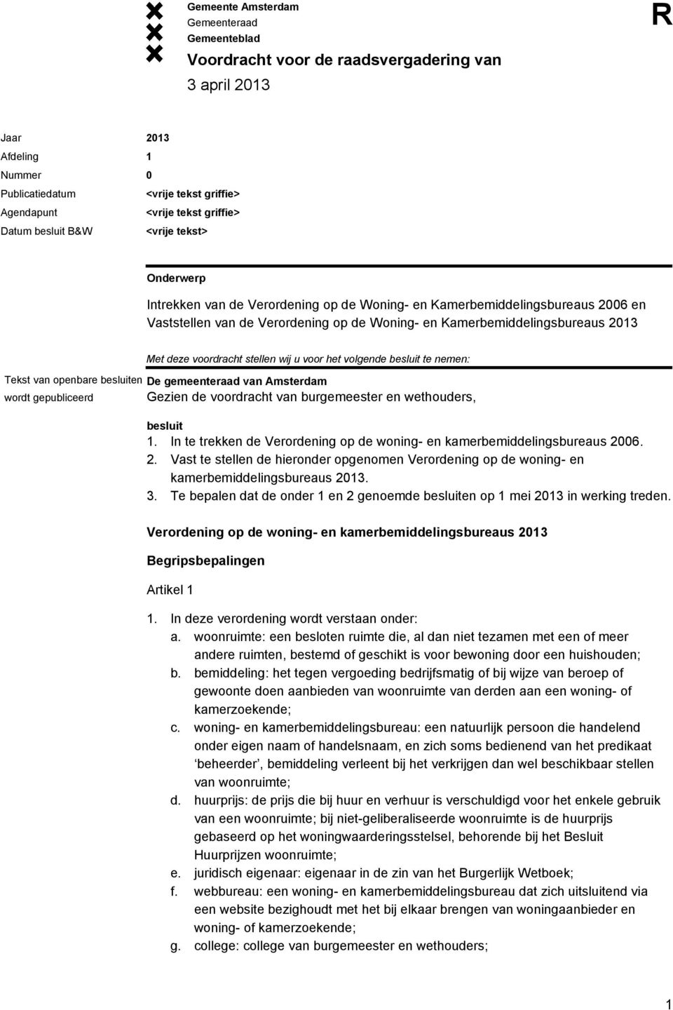 deze voordracht stellen wij u voor het volgende besluit te nemen: De gemeenteraad van Amsterdam Gezien de voordracht van burgemeester en wethouders, besluit 1.