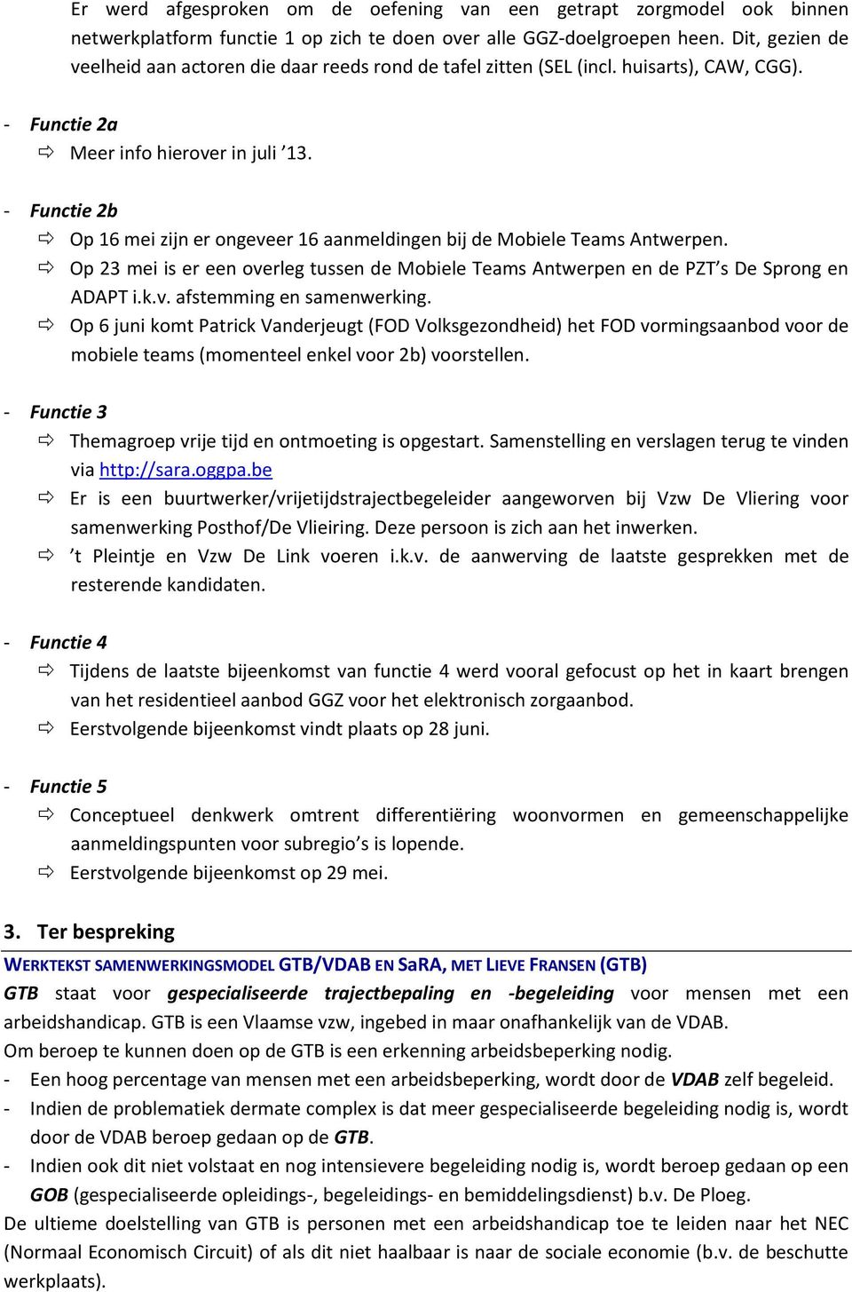 - Functie 2b Op 16 mei zijn er ongeveer 16 aanmeldingen bij de Mobiele Teams Antwerpen. Op 23 mei is er een overleg tussen de Mobiele Teams Antwerpen en de PZT s De Sprong en ADAPT i.k.v. afstemming en samenwerking.