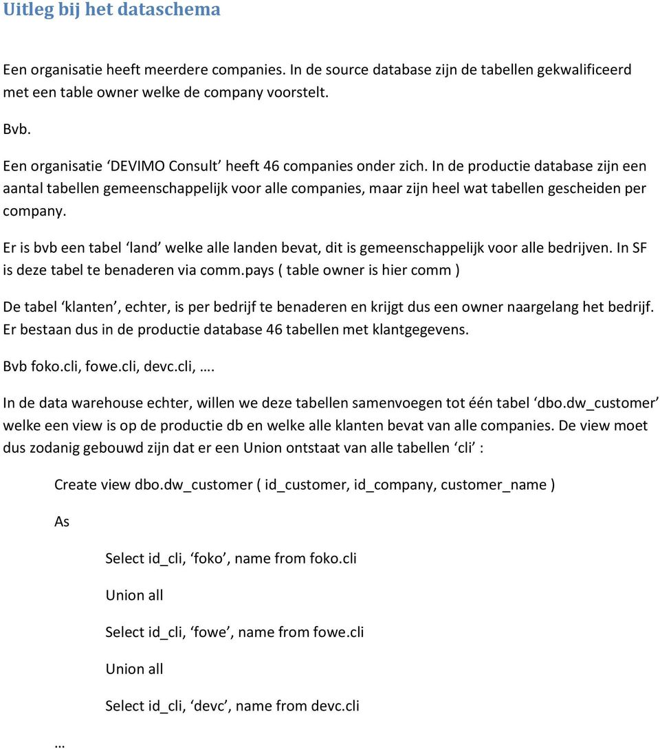 In de productie database zijn een aantal tabellen gemeenschappelijk voor alle companies, maar zijn heel wat tabellen gescheiden per company.