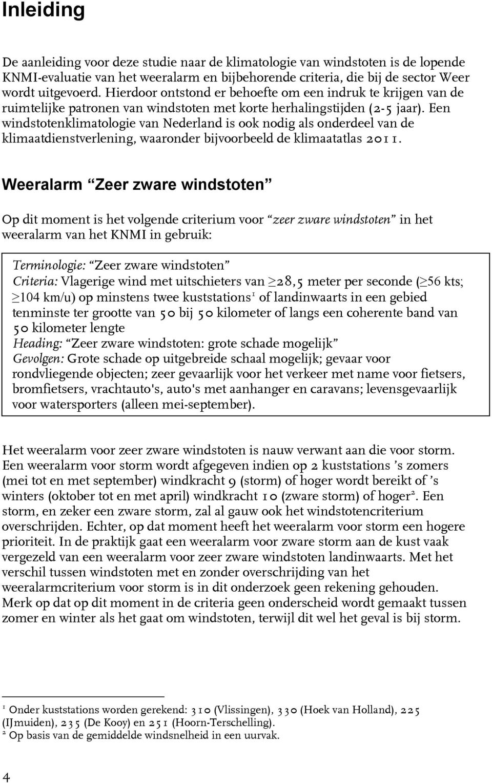Een windstotenklimatologie van Nederland is ook nodig als onderdeel van de klimaatdienstverlening, waaronder bijvoorbeeld de klimaatatlas 2011.