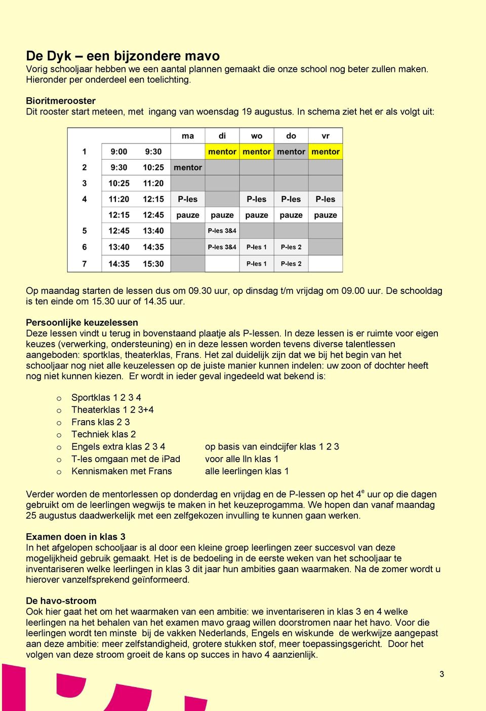 De schooldag is ten einde om 15.30 uur of 14.35 uur. Persoonlijke keuzelessen Deze lessen vindt u terug in bovenstaand plaatje als P-lessen.