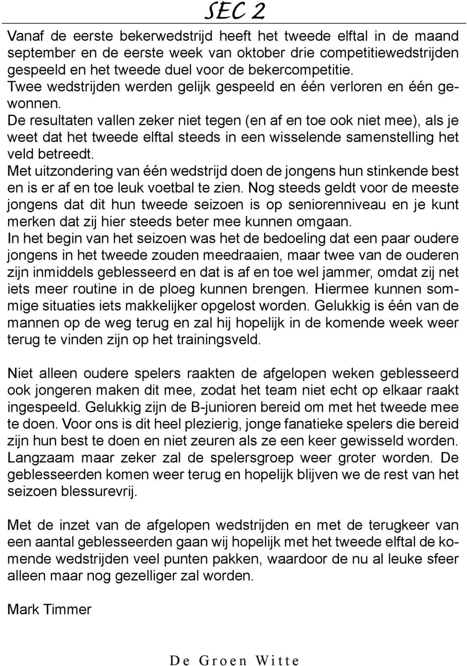 De resultaten vallen zeker niet tegen (en af en toe ook niet mee), als je weet dat het tweede elftal steeds in een wisselende samenstelling het veld betreedt.