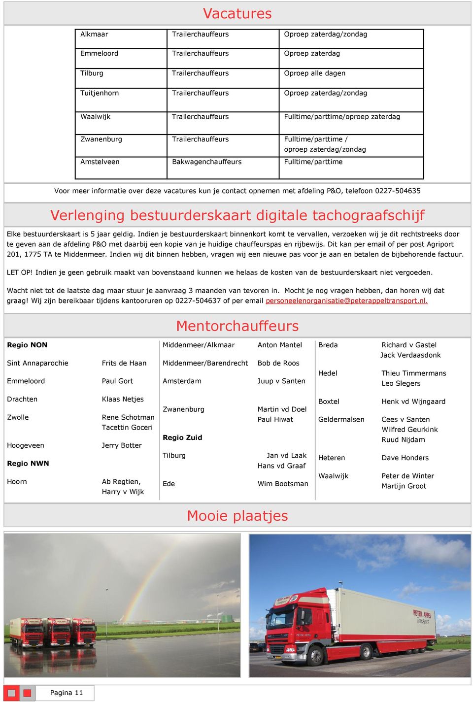 informatie over deze vacatures kun je contact opnemen met afdeling P&O, telefoon 0227-504635 Verlenging bestuurderskaart digitale tachograafschijf Elke bestuurderskaart is 5 jaar geldig.