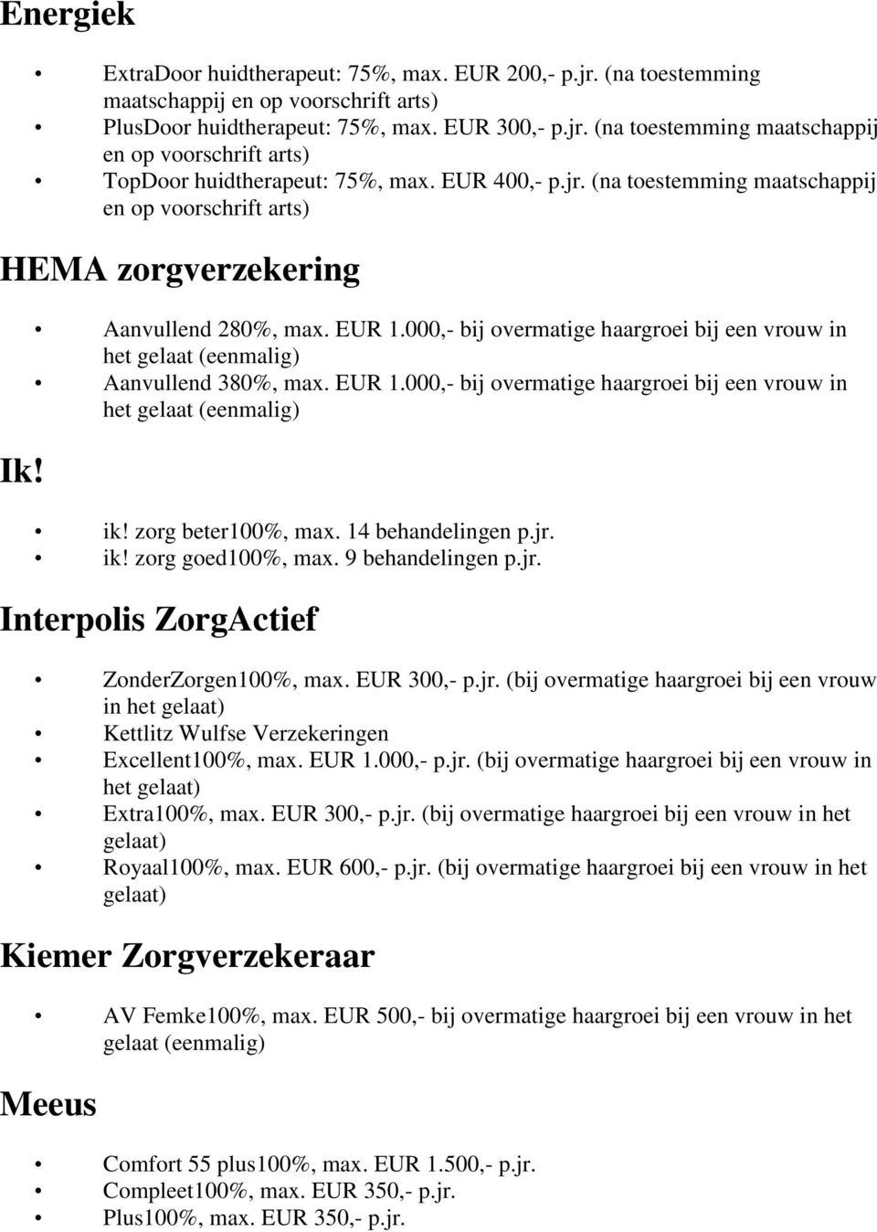 000,- bij overmatige haargroei bij een vrouw in het gelaat (eenmalig) Aanvullend 380%, max. EUR 1.000,- bij overmatige haargroei bij een vrouw in het gelaat (eenmalig) ik! zorg beter100%, max.