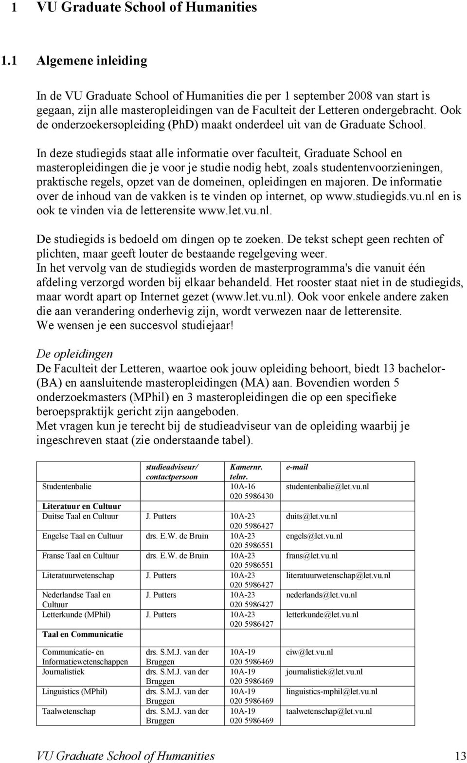 Ook de onderzoekersopleiding (PhD) maakt onderdeel uit van de Graduate School.