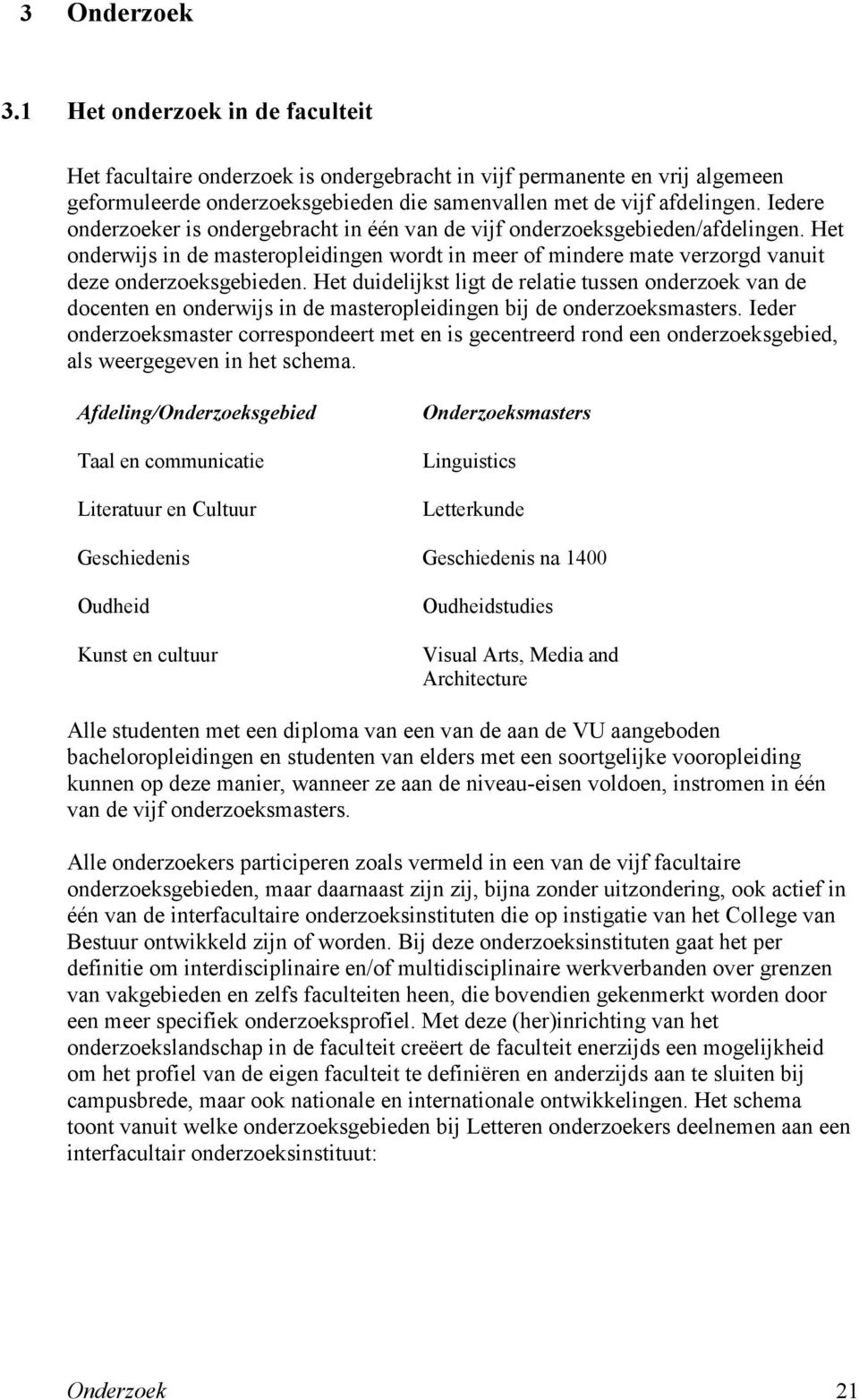 Het duidelijkst ligt de relatie tussen onderzoek van de docenten en onderwijs in de masteropleidingen bij de onderzoeksmasters.