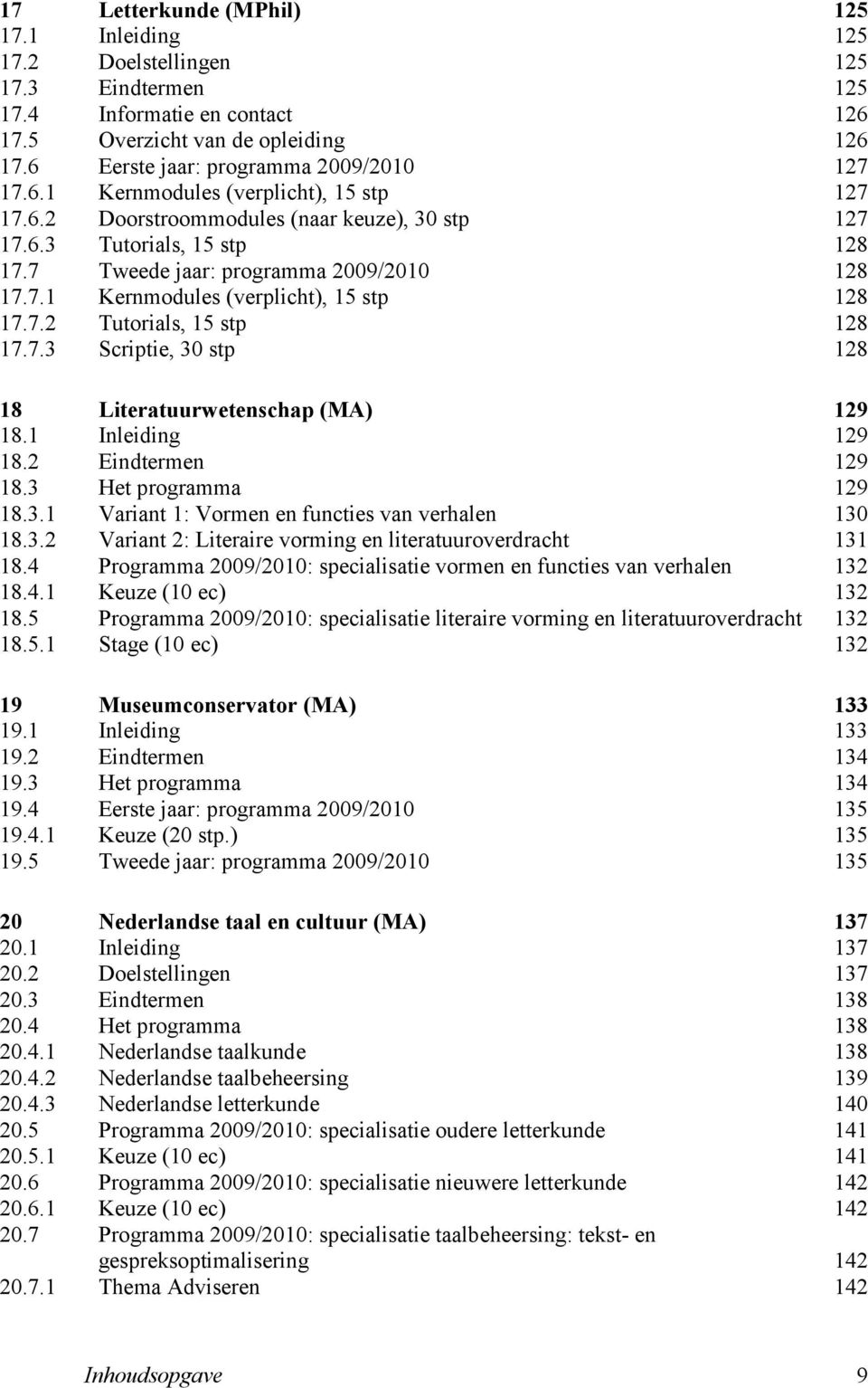 7 Tweede jaar: programma 2009/2010 128 17.7.1 Kernmodules (verplicht), 15 stp 128 17.7.2 Tutorials, 15 stp 128 17.7.3 Scriptie, 30 stp 128 18 Literatuurwetenschap (MA) 129 18.1 Inleiding 129 18.