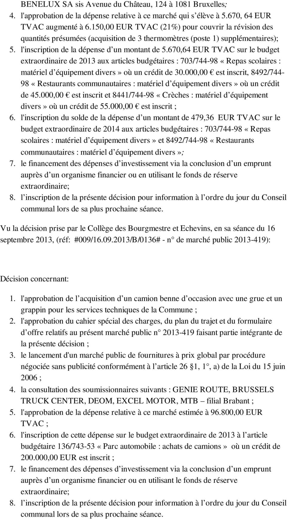 670,64 EUR TVAC sur le budget extraordinaire de 2013 aux articles budgétaires : 703/744-98 «Repas scolaires : matériel d équipement divers» où un crédit de 30.