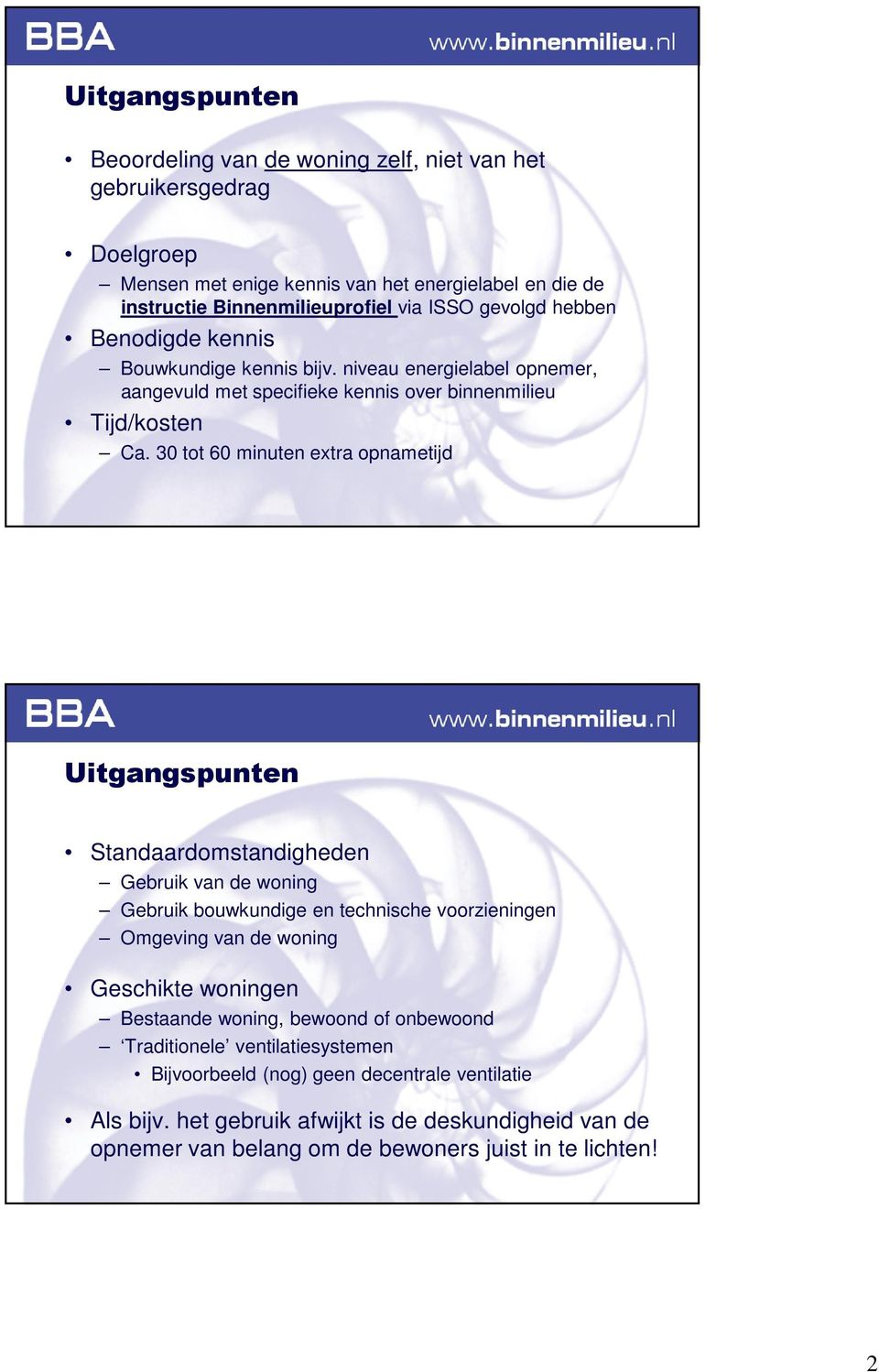 30 tot 60 minuten extra opnametijd Uitgangspunten Standaardomstandigheden Gebruik van de woning Gebruik bouwkundige en technische voorzieningen Omgeving van de woning Geschikte woningen