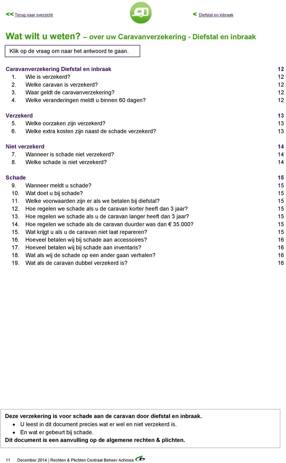 12 Verzekerd 13 5. Welke oorzaken zijn verzekerd? 13 6. Welke extra kosten zijn naast de schade verzekerd? 13 Niet verzekerd 14 7. Wanneer is schade niet verzekerd? 14 8.