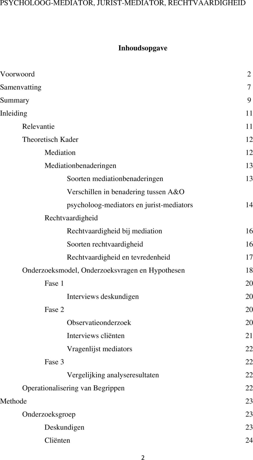 Rechtvaardigheid en tevredenheid 17 Onderzoeksmodel, Onderzoeksvragen en Hypothesen 18 Fase 1 20 Interviews deskundigen 20 Fase 2 20 Observatieonderzoek 20 Interviews